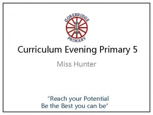 Curriculum Evening Primary 5 Miss Hunter Reach your