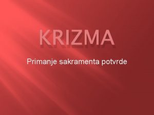 KRIZMA Primanje sakramenta potvrde SAKRAMENTI Kristovi darovi Vidljivi