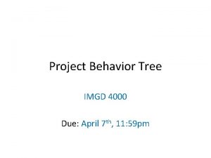 Project Behavior Tree IMGD 4000 Due April 7