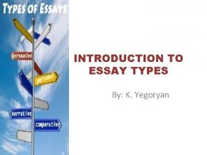 INTRODUCTION TO ESSAY TYPES By K Yegoryan What