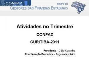 Atividades no Trimestre CONFAZ CURITIBA2011 Presidente Clia Carvalho