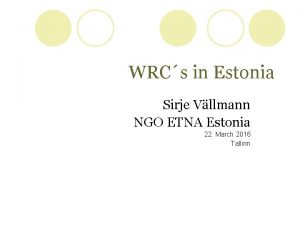 WRCs in Estonia Sirje Vllmann NGO ETNA Estonia