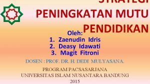 STRATEGI PENINGKATAN MUTU PENDIDIKAN Oleh 1 Zaenudin Idris