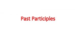 Past Participles Which are past participles Look at