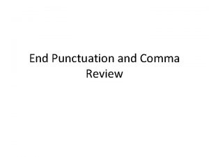 End Punctuation and Comma Review End Punctuation End