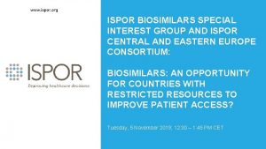 ISPOR BIOSIMILARS SPECIAL INTEREST GROUP AND ISPOR CENTRAL