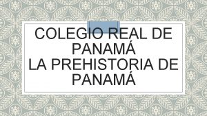 COLEGIO REAL DE PANAM LA PREHISTORIA DE PANAM