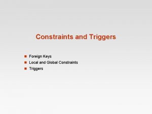 Constraints and Triggers n Foreign Keys n Local