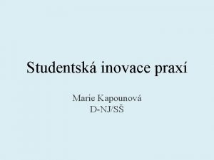 Studentsk inovace prax Marie Kapounov DNJS Praxe Datum