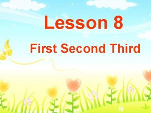 Lesson 8 Lesson 10 First Second Third First