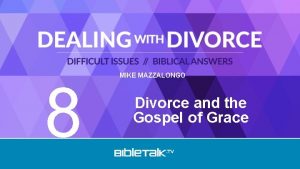 8 MIKE MAZZALONGO Divorce and the Gospel of