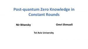 Postquantum Zero Knowledge in Constant Rounds Omri Shmueli