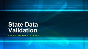 State Data Validation VALID ATI ON FOR ACCURACY