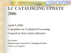 LC CATALOGING UPDATE 2006 April 5 2006 Committee