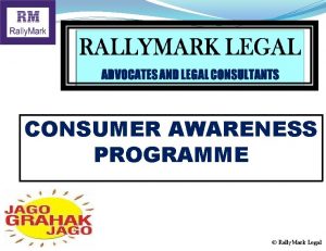 Presents CONSUMER AWARENESS PROGRAMME Rally Mark Legal INTRODUCTION