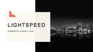 LIGHTSPEED SUMMER FELLOWSHIP 2018 LIGHTSPEED VENTURE PARTNERS AT