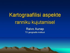 Kartograafilisi aspekte ranniku kujutamisel Raivo Aunap T geograafia