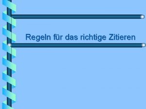 Regeln fr das richtige Zitieren Grundstzliches Zitate drfen