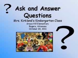 Ask and Answer Questions Mrs Kirklands Kindergarten Class