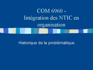 COM 6960 Intgration des NTIC en organisation Historique
