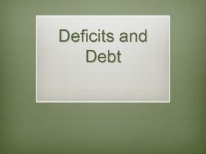 Deficits and Debt Causes v Deficits occur when