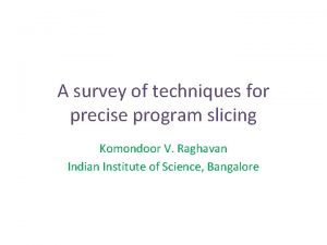 A survey of techniques for precise program slicing