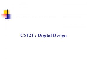 CS 121 Digital Design Basic Information n n