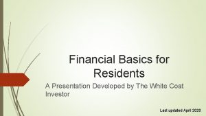 Financial Basics for Residents A Presentation Developed by