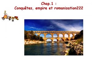 Chap 1 Conqutes empire et romanisation 222 Comment