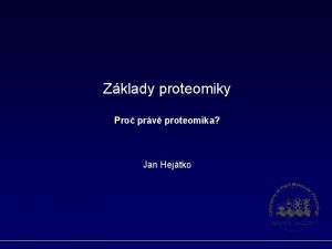 Zklady proteomiky Pro prv proteomika Jan Hejtko Zklady