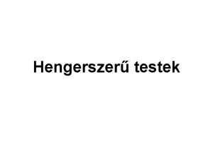 Hengerszer testek Hengerszer testek Ha egy zrt skidom