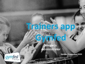 Trainers app Gymfed Wegwijs Administrator Update 5 augustus