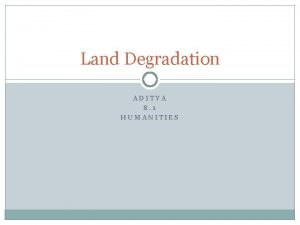 Land Degradation ADITYA 8 1 HUMANITIES Introduction Land