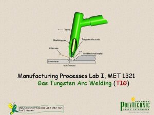 Manufacturing Processes Lab I MET 1321 Gas Tungsten
