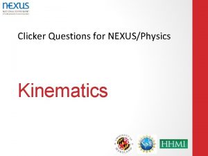 Clicker Questions for NEXUSPhysics Kinematics A note on