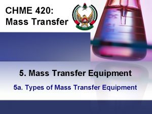 CHME 420 Mass Transfer 5 Mass Transfer Equipment