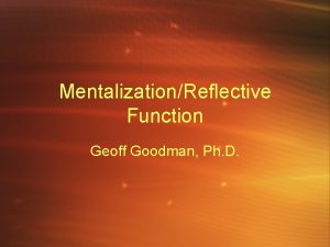 MentalizationReflective Function Geoff Goodman Ph D I Origin