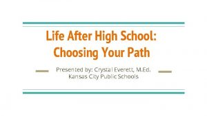 Life After High School Choosing Your Path Presented