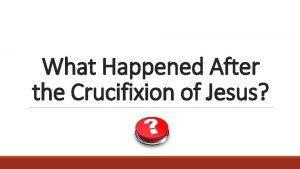 What Happened After the Crucifixion of Jesus After