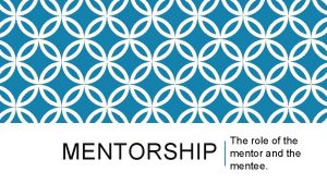 MENTORSHIP The role of the mentor and the
