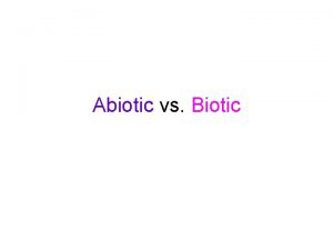 Abiotic vs Biotic A biotic vs Biotic Abiotic