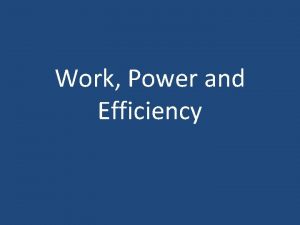 Work Power and Efficiency Work occurs when a