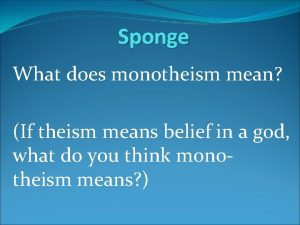 Sponge What does monotheism mean If theism means