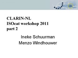 CLARINNL ISOcat workshop 2011 part 2 Ineke Schuurman