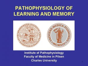 PATHOPHYSIOLOGY OF LEARNING AND MEMORY Institute of Pathophysiology