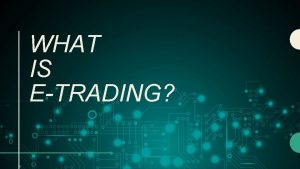 WHAT IS ETRADING Etrading the use of the