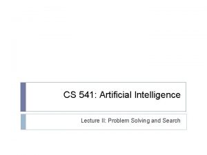 CS 541 Artificial Intelligence Lecture II Problem Solving