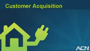 Customer Acquisition A few things before you start