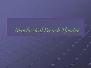 Neoclassical French Theater The neoclassical French theaters conventions