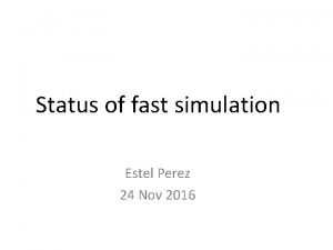 Status of fast simulation Estel Perez 24 Nov